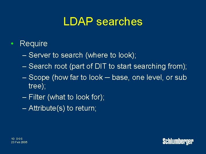 LDAP searches • Require – Server to search (where to look); – Search root