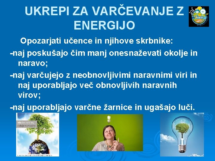 UKREPI ZA VARČEVANJE Z ENERGIJO Opozarjati učence in njihove skrbnike: -naj poskušajo čim manj