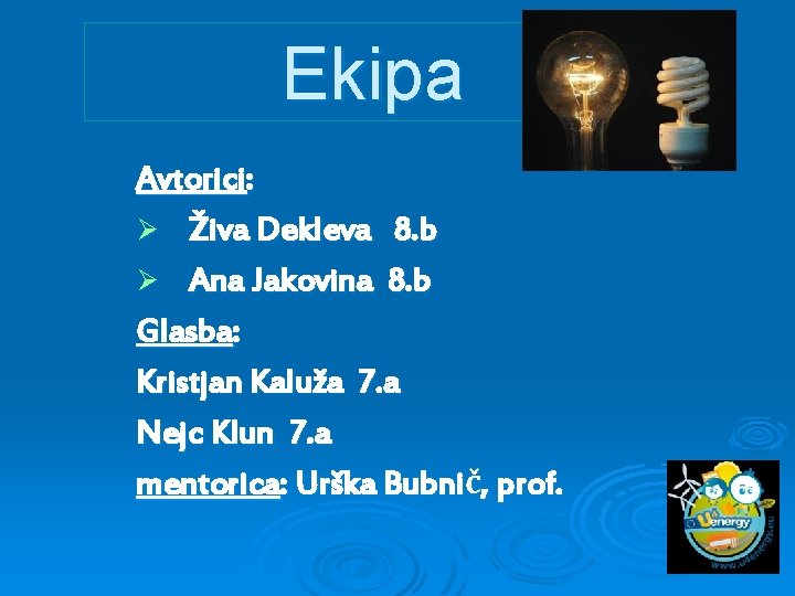 Ekipa Avtorici: Ø Živa Dekleva 8. b Ø Ana Jakovina 8. b Glasba: Kristjan