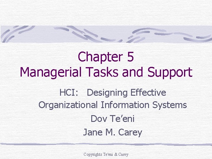 Chapter 5 Managerial Tasks and Support HCI: Designing Effective Organizational Information Systems Dov Te’eni Chapter 5 Managerial Tasks and Support HCI: Designing Effective Organizational Information Systems Dov Te’eni
