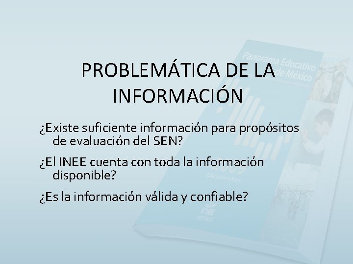 PROBLEMÁTICA DE LA INFORMACIÓN ¿Existe suficiente información para propósitos de evaluación del SEN? ¿El