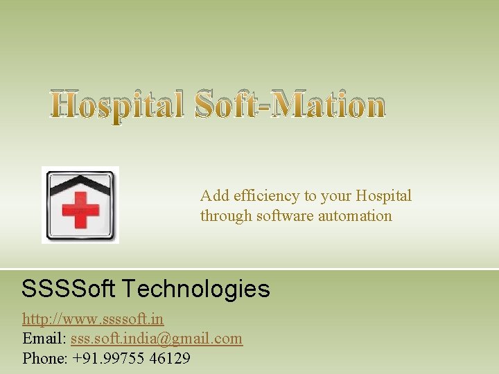 Hospital Soft-Mation Add efficiency to your Hospital through software automation SSSSoft Technologies http: //www.