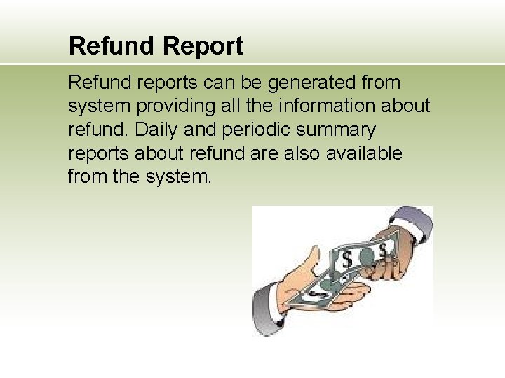 Refund Report Refund reports can be generated from system providing all the information about