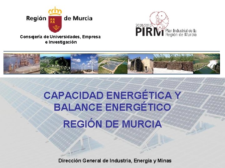 Consejería de Universidades, Empresa e Investigación CAPACIDAD ENERGÉTICA Y BALANCE ENERGÉTICO REGIÓN DE MURCIA