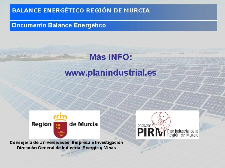 BALANCE ENERGÉTICO REGIÓN DE MURCIA Documento Balance Energético Más INFO: www. planindustrial. es Consejería