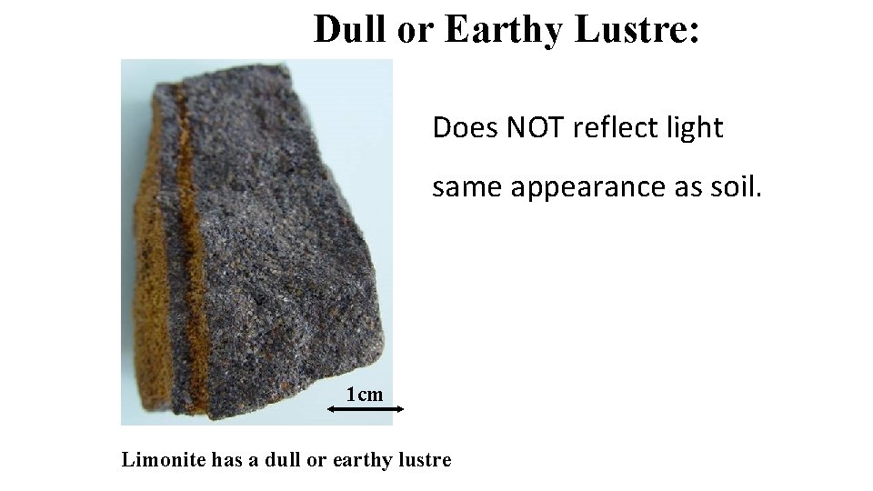 Dull or Earthy Lustre: Does NOT reflect light same appearance as soil. 1 cm