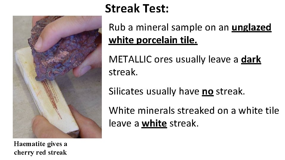 Streak Test: Rub a mineral sample on an unglazed white porcelain tile. METALLIC ores