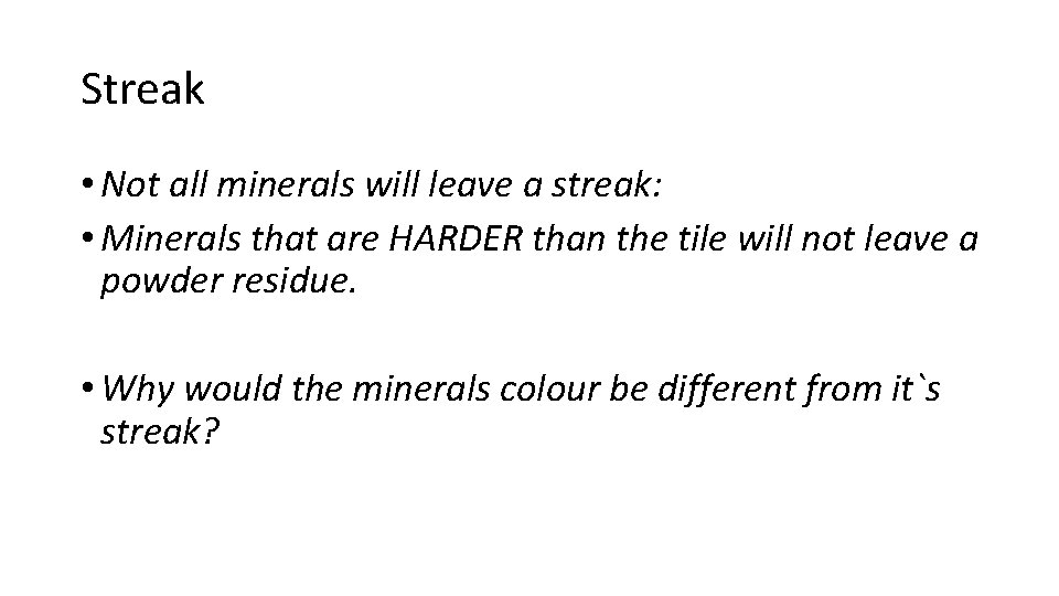 Streak • Not all minerals will leave a streak: • Minerals that are HARDER