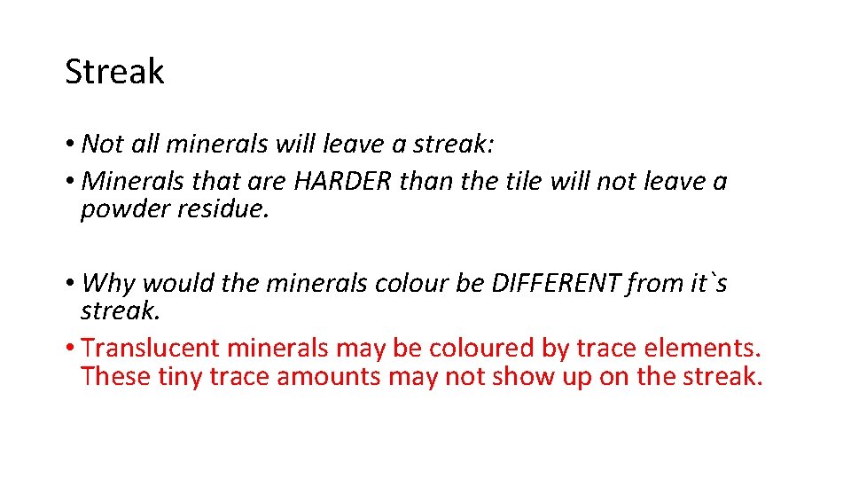 Streak • Not all minerals will leave a streak: • Minerals that are HARDER