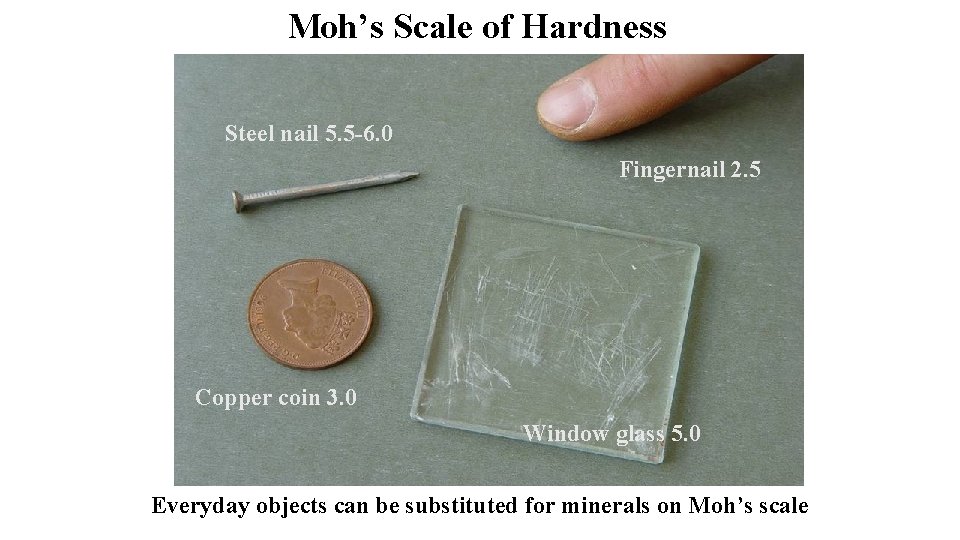 Moh’s Scale of Hardness Steel nail 5. 5 -6. 0 Fingernail 2. 5 Copper