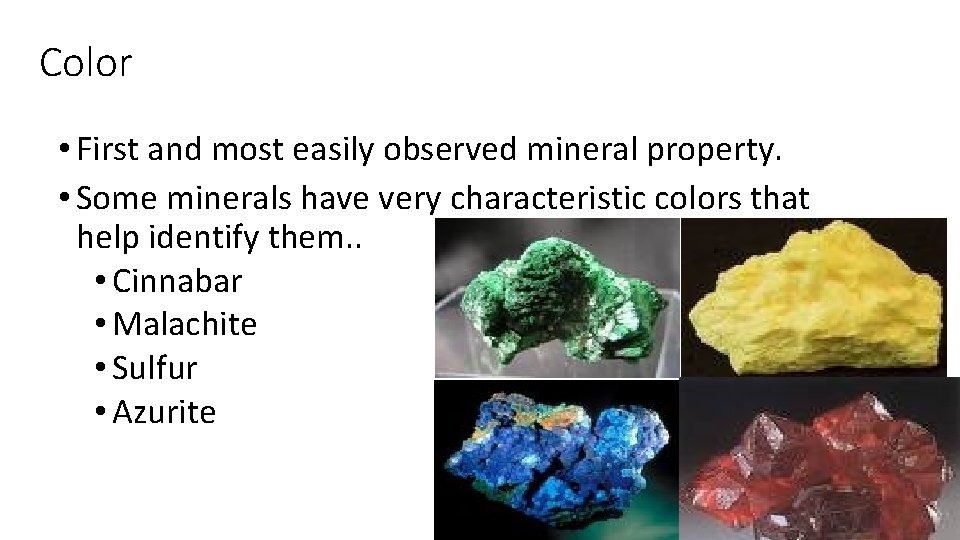 Color • First and most easily observed mineral property. • Some minerals have very