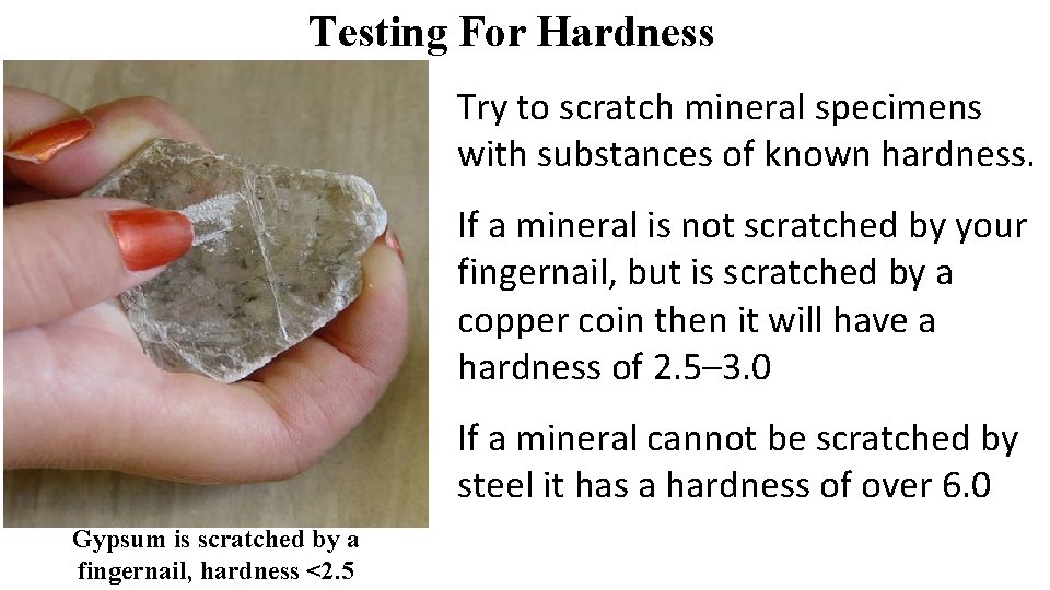 Testing For Hardness Try to scratch mineral specimens with substances of known hardness. If