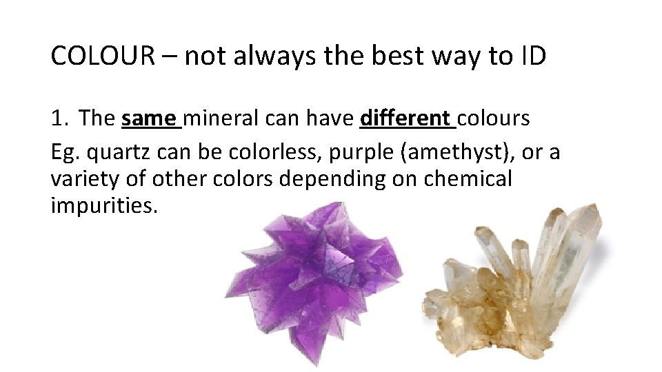 COLOUR – not always the best way to ID 1. The same mineral can