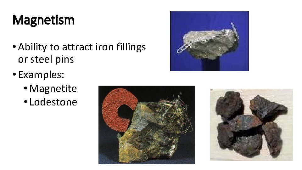 Magnetism • Ability to attract iron fillings or steel pins • Examples: • Magnetite