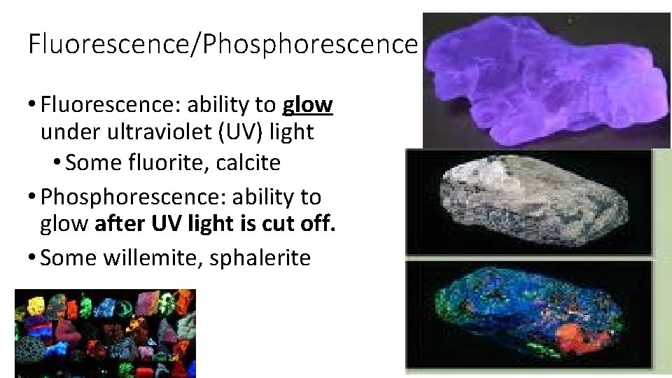 Fluorescence/Phosphorescence • Fluorescence: ability to glow under ultraviolet (UV) light • Some fluorite, calcite