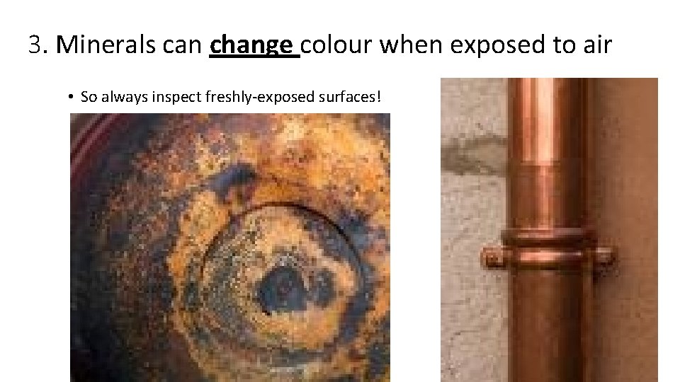 3. Minerals can change colour when exposed to air • So always inspect freshly-exposed