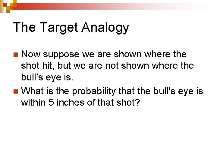 The Target Analogy Now suppose we are shown where the shot hit, but we