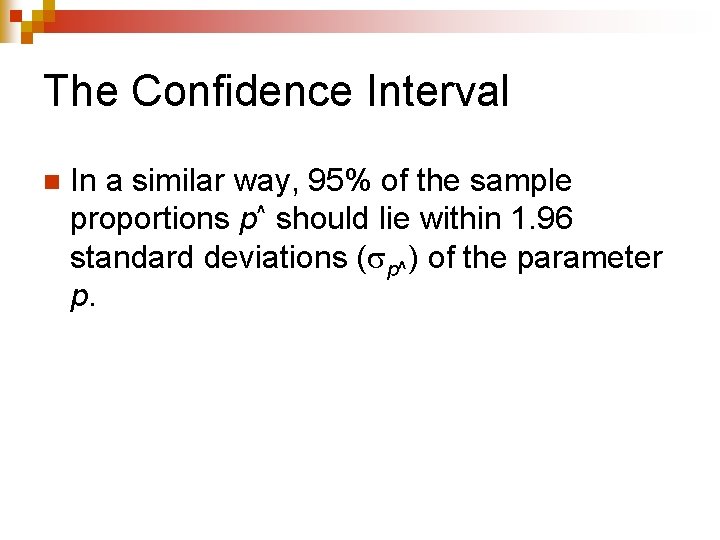 The Confidence Interval n In a similar way, 95% of the sample proportions p^