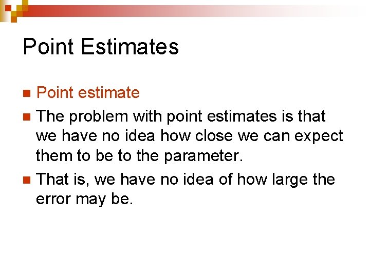 Point Estimates Point estimate n The problem with point estimates is that we have