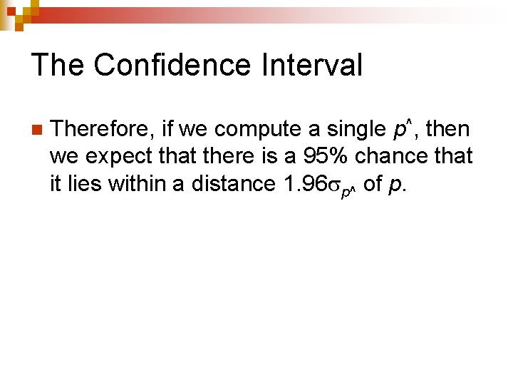 The Confidence Interval n Therefore, if we compute a single p^, then we expect