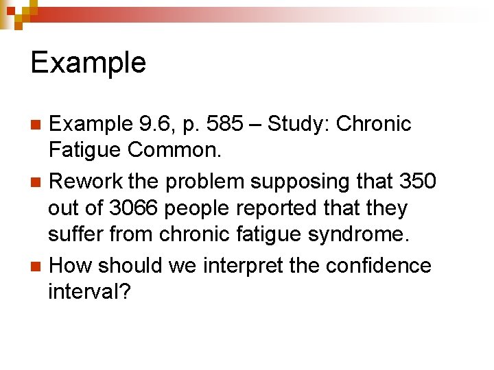 Example 9. 6, p. 585 – Study: Chronic Fatigue Common. n Rework the problem