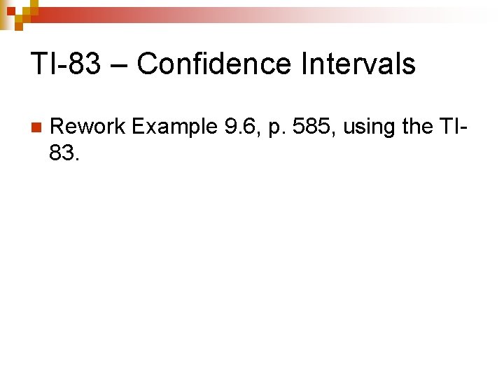 TI-83 – Confidence Intervals n Rework Example 9. 6, p. 585, using the TI