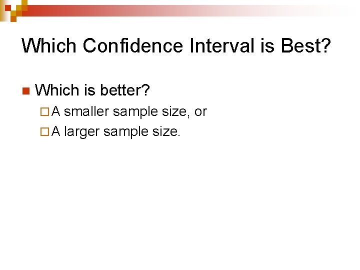Which Confidence Interval is Best? n Which is better? ¨A smaller sample size, or