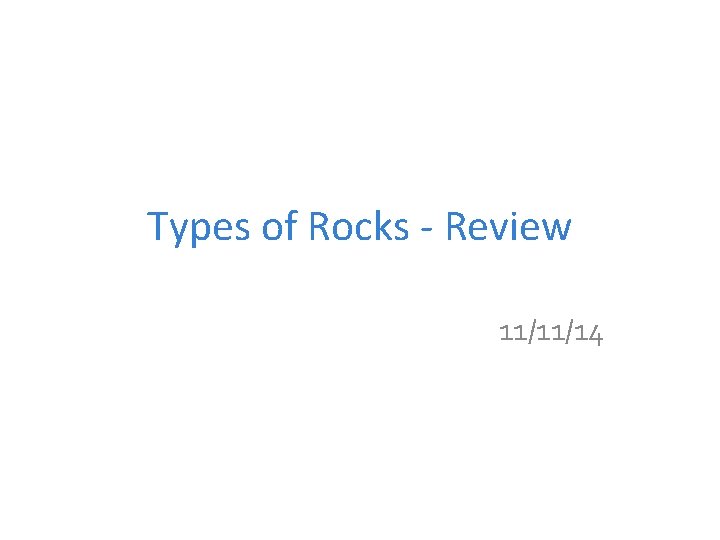 Types of Rocks - Review 11/11/14 