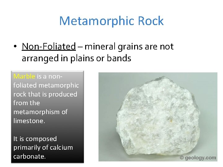 Metamorphic Rock • Non-Foliated – mineral grains are not arranged in plains or bands