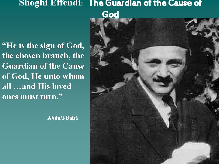 Shoghi Effendi: The Guardian of the Cause of God “He is the sign of