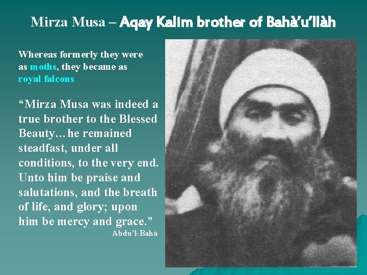 Mirza Musa – Aqay Kalim brother of Bahà’u’llàh Whereas formerly they were as moths,