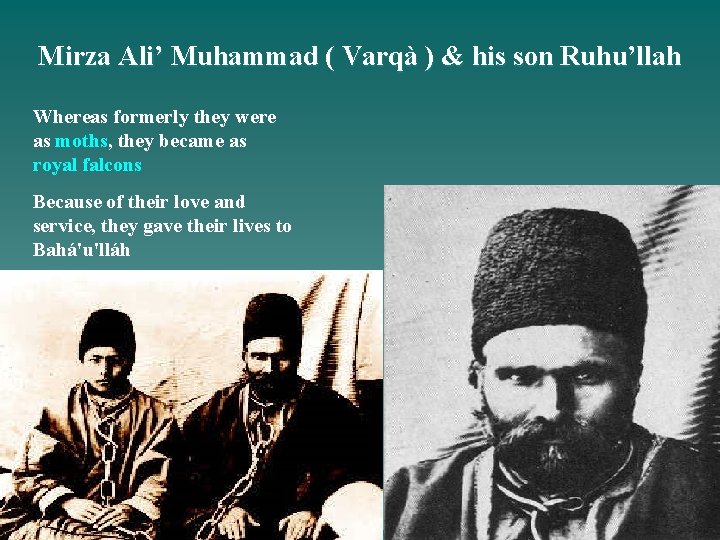 Mirza Ali’ Muhammad ( Varqà ) & his son Ruhu’llah Whereas formerly they were