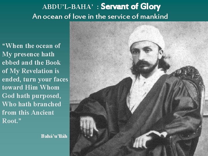 ABDU’L-BAHA’ : Servant of Glory An ocean of love in the service of mankind