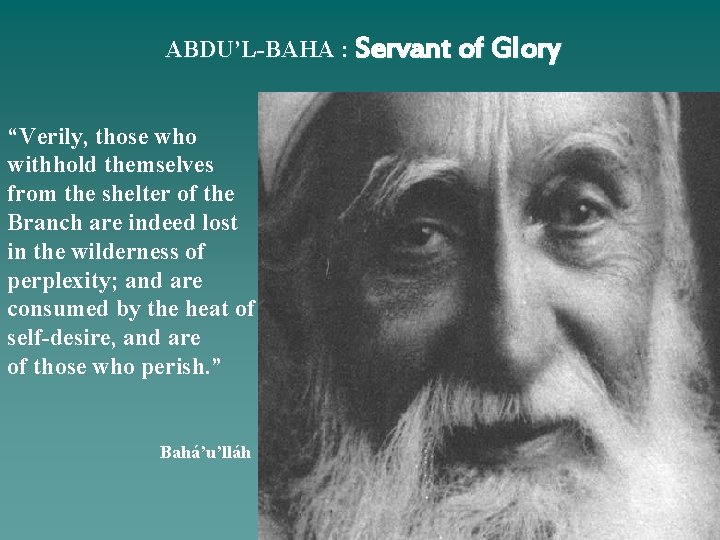 ABDU’L-BAHA : Servant of Glory “Verily, those who withhold themselves from the shelter of