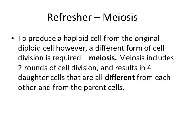 Refresher – Meiosis • To produce a haploid cell from the original diploid cell