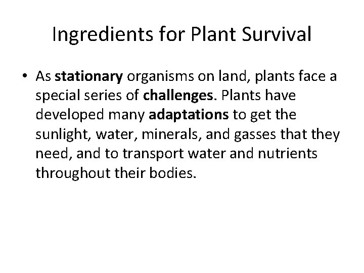 Ingredients for Plant Survival • As stationary organisms on land, plants face a special