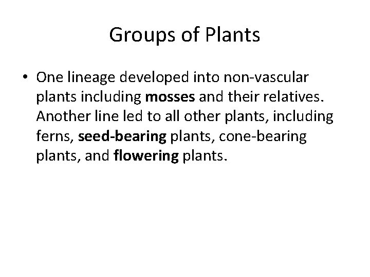 Groups of Plants • One lineage developed into non-vascular plants including mosses and their