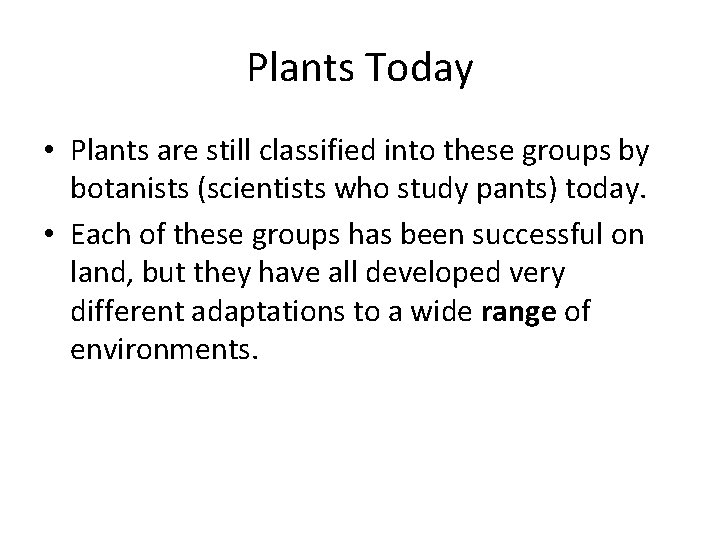 Plants Today • Plants are still classified into these groups by botanists (scientists who