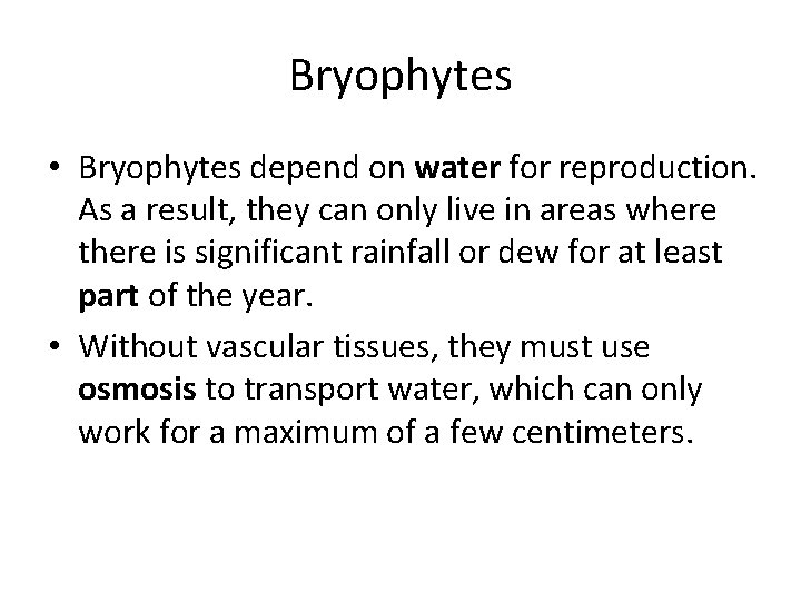 Bryophytes • Bryophytes depend on water for reproduction. As a result, they can only