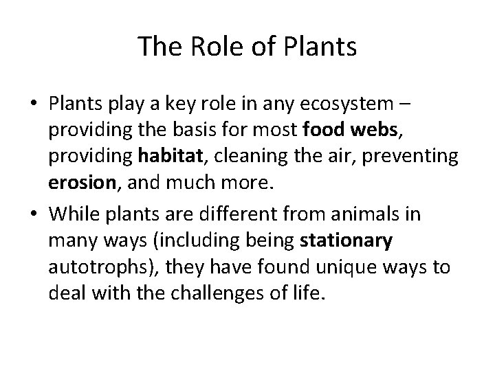 The Role of Plants • Plants play a key role in any ecosystem –