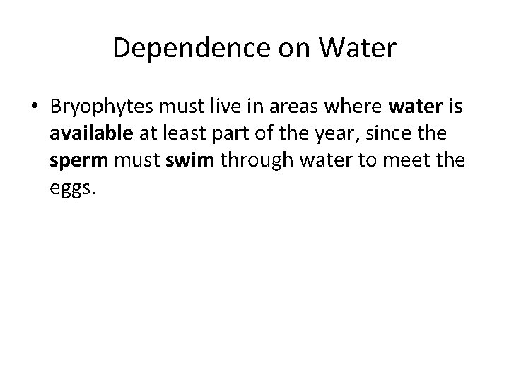 Dependence on Water • Bryophytes must live in areas where water is available at