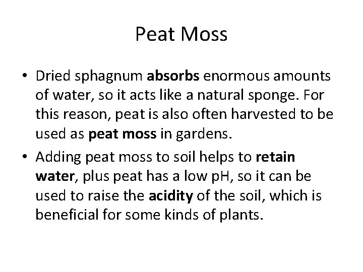 Peat Moss • Dried sphagnum absorbs enormous amounts of water, so it acts like