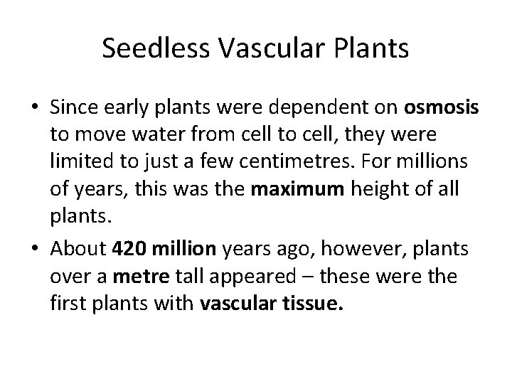 Seedless Vascular Plants • Since early plants were dependent on osmosis to move water