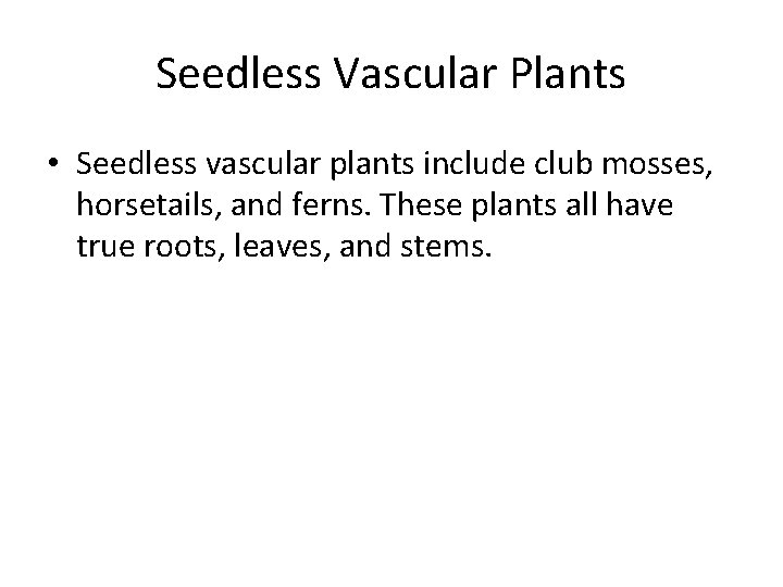 Seedless Vascular Plants • Seedless vascular plants include club mosses, horsetails, and ferns. These