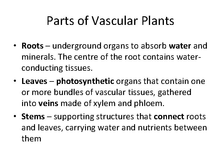 Parts of Vascular Plants • Roots – underground organs to absorb water and minerals.