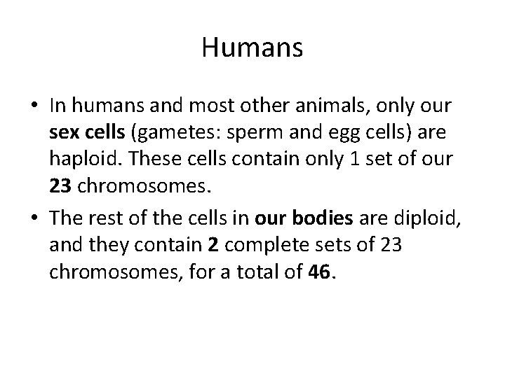 Humans • In humans and most other animals, only our sex cells (gametes: sperm