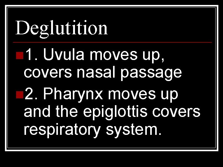 Deglutition n 1. Uvula moves up, covers nasal passage n 2. Pharynx moves up