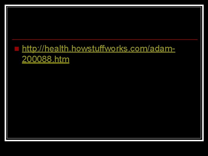 n http: //health. howstuffworks. com/adam 200088. htm 