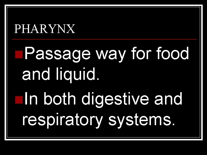 PHARYNX n. Passage way for food and liquid. n. In both digestive and respiratory