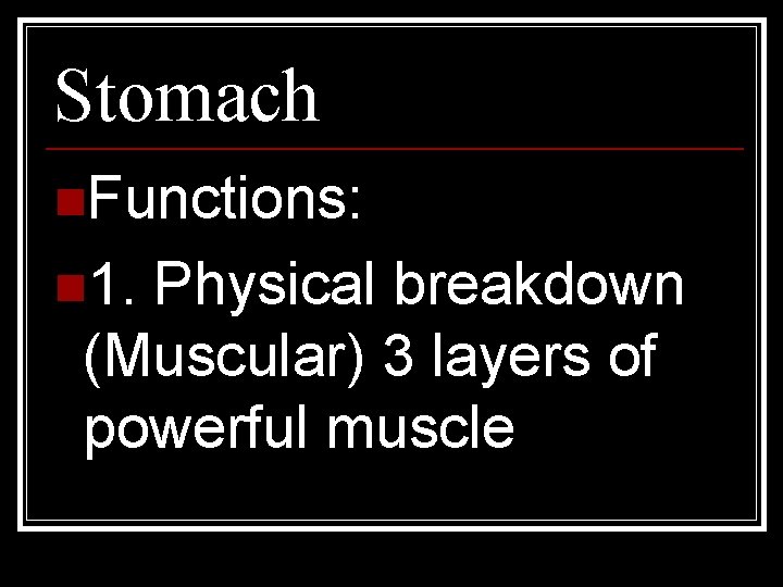 Stomach n. Functions: n 1. Physical breakdown (Muscular) 3 layers of powerful muscle 